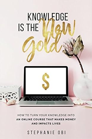 knowledge is the new gold how to turn your knowledge into an online course that makes money and impacts lives