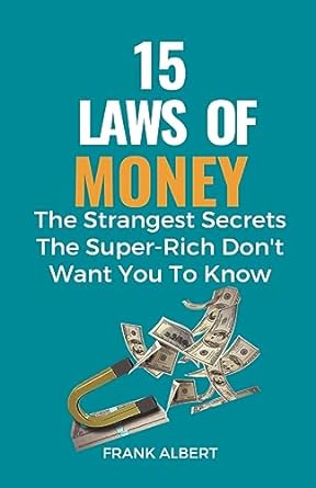 15 laws of money the strangest secrets the super rich dont want you to know 1st edition frank albert