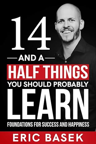 14 and a half things you should probably learn foundations for success and happiness 1st edition eric basek