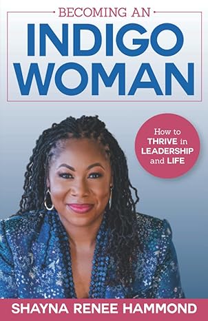 becoming an indigowoman how to thrive in leadership and life 1st edition shayna hammond 1954801157,