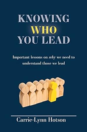knowing who you lead important lessons on why we need to understand those we lead 1st edition carrie lynn