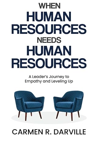 when hr needs hr a leaders journey to empathy and leveling up 1st edition carmen darville b0bf9l5cm5,