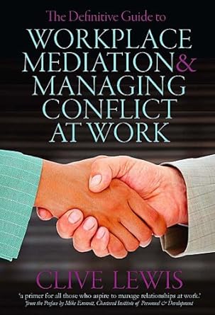the definitive guide to workplace mediation and managing conflict at work 1st edition clive lewis 1903905362,