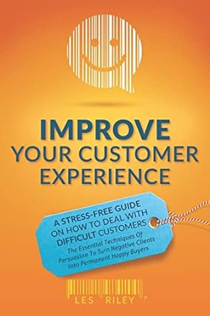 improve your customer experience a stress free guide on how to deal with difficult customers the essential