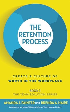 the retention process create a culture of worth in the workplace 1st edition amanda j painter ,brenda a haire