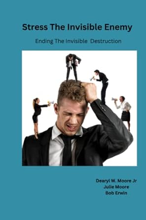 stress the invisible enemy ending the invisible destruction 1st edition dearyl w moore jr ,julie moore ,bob