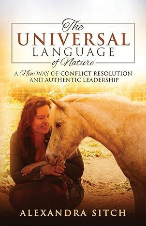the universal language of nature a new way of conflict resolution and authentic leadership 1st edition