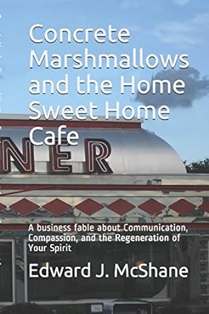 concrete marshmallows and the home sweet home cafe a business fable about communication compassion and the