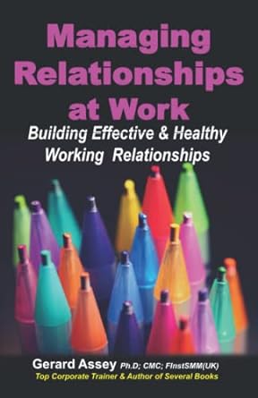 managing relationships at work building effective and healthy working relationships 1st edition gerard assey
