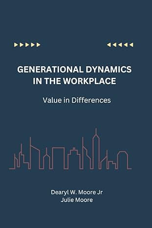 generational dynamics in the workplace value in differences 1st edition dearyl w moore jr ,julie moore