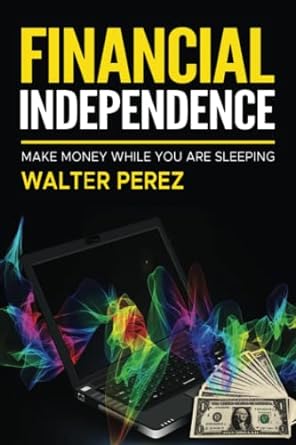 financial independence make money while you are sleeping 1st edition walter perez 979-8395094162