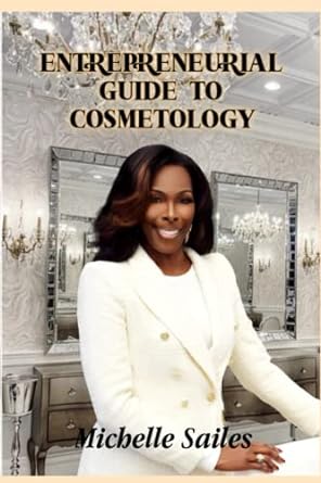entrepreneurial guide to cosmetology 1st edition michelle sailes 979-8376661024