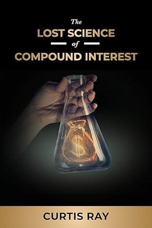 the lost science of compound interest 1st edition curtis ray 1937449076, 978-1937449070