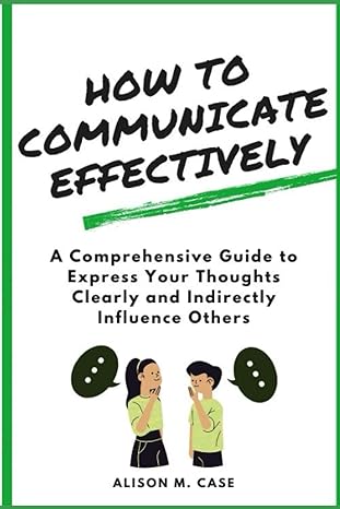 how to communicate effectively a comprehensive guide to express your thoughts clearly and indirectly