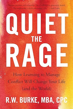 quiet the rage how learning to manage conflict will change your life 1st edition r w burke 1943006415,