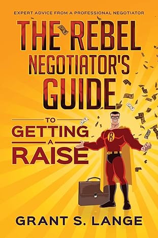 the rebel negotiators guide to getting a raise 1st edition grant s lange 0578517558, 978-0578517551