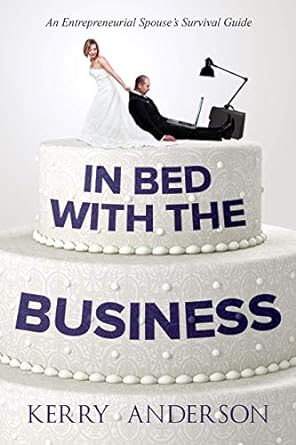 in bed with the business an entrepreneurial spouses survival guide 1st edition kerry anderson 1718046227,