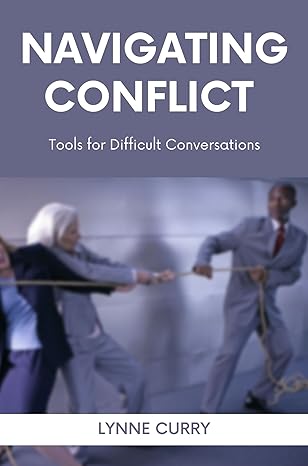 navigating conflict tools for difficult conversations 1st edition dr lynne curry 1637423381, 978-1637423387