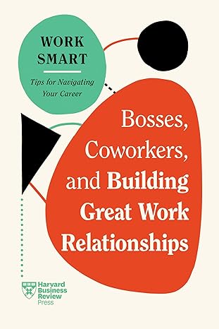 bosses coworkers and building great work relationships 1st edition harvard business review 1647827116,