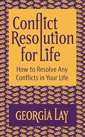 conflict resolution for life how to resolve any conflicts in your life 1st edition georgia lay 1739723058,