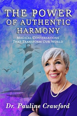 the power of authentic harmony magical conversations that transform our world 1st edition dr pauline crawford