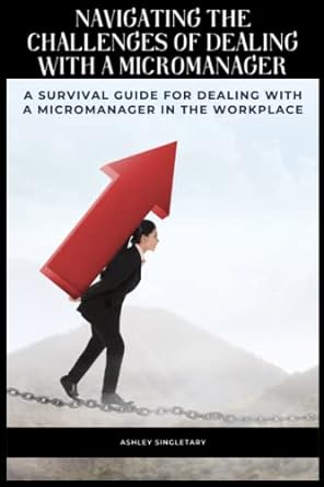 navigating the challenges of dealing with a micromanager a survival guide for dealing with a micromanager in