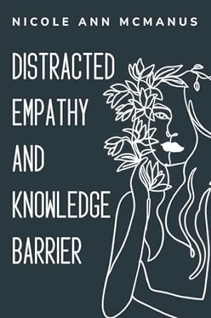 distracted empathy and knowledge barrier 1st edition nicole ann mcmanus b0cpvrk4bn, 979-8869049308