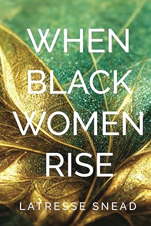 when black women rise 1st edition latresse snead 979-8394141430