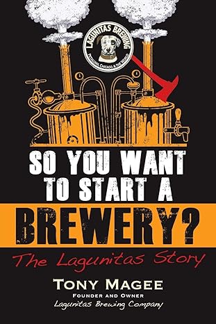 so you want to start a brewery the lagunitas story 1st edition tony magee 1556525621, 978-1556525629