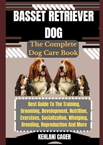 basset retriever dog the complete dog care book best guide to the training grooming development nutrition