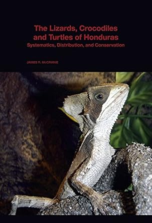 the lizards crocodiles and turtles of honduras systematics distribution and conservation 1st edition james r