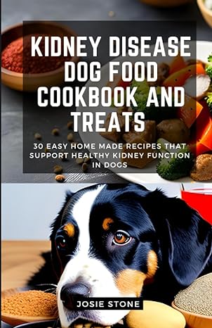 kidney disease dog food cookbook and treats 30 easy home made recipes that support healthy kidney function in