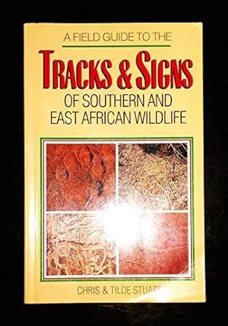 a field guide to the tracks and signs of southern and east african wildlife 1st edition chris stuart