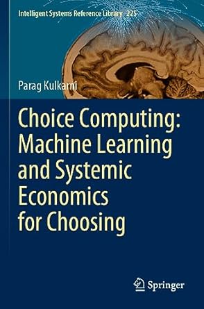 choice computing machine learning and systemic economics for choosing 1st edition parag kulkarni 9811940614,