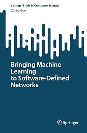 bringing machine learning to software defined networks 1st edition zehua guo 9811948739, 978-9811948732