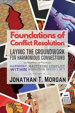 foundations of conflict resolution laying the groundwork for harmonious connections 1st edition jonathan t