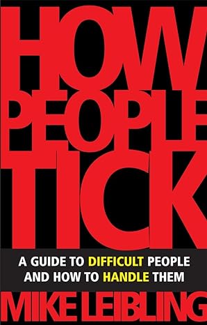 how people tick a guide to difficult people and how to handle them 1st edition mike leibling 0749443626,