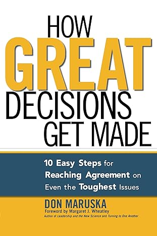 how great decisions get made 10 easy steps for reaching agreement on even the toughest issues 1st edition don