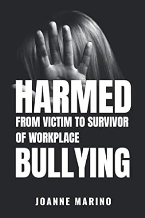 harmed from victim to survivor of workplace bullying 1st edition joanne marino b08gvlwdwd, 979-8679379022