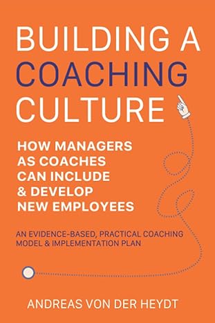 building a coaching culture how managers as coaches can include and develop new employees successfully 1st