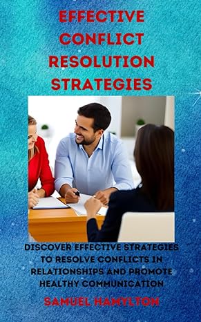 effective conflict resolution strategies discover effective strategies to resolve conflicts in relationships