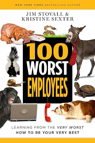 100 worst employees learning from the very worst how to be your very best 1st edition jim stovall ,kristine