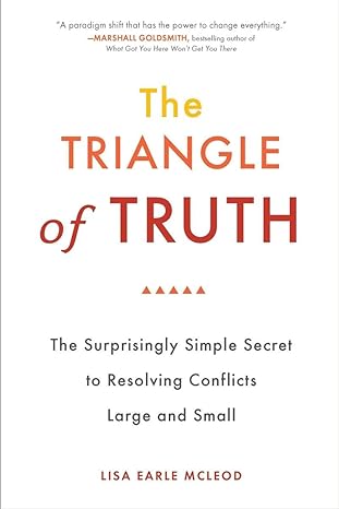the triangle of truth the surprisingly simple secret to resolving conflicts largeand small 1st edition lisa