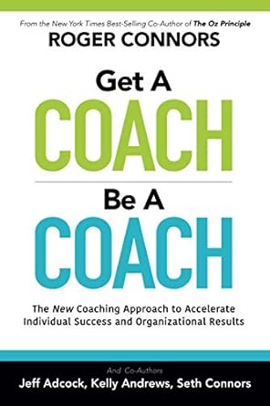 get a coach be a coach the new coaching approach to accelerate individual success and organizational results