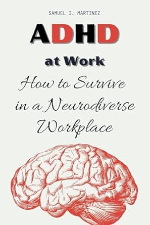 adhd at work how to survive in a neurodiverse workplace 1st edition samuel j martinez b0cpptmf6t,
