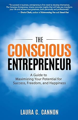 the conscious entrepreneur a guide to maximizing your potential for success freedom and happiness 1st edition