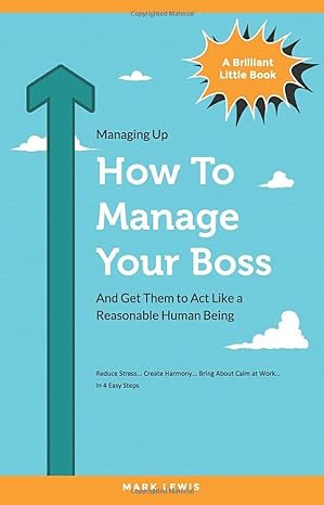 how to manage your boss and get them to act like a reasonable human being 1st edition mark lewis 1070900133,