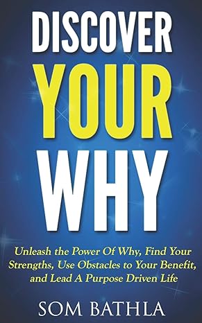 discover your why unleash the power of why find your strengths use obstacles to your benefit and lead a