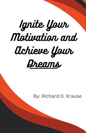 ignite your motivation and achieve your dreams 1st edition richard d krause b0cktyfb5q, 979-8223697107