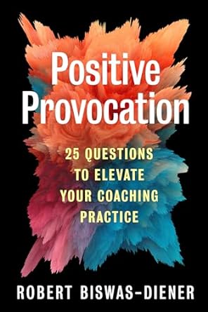 positive provocation 25 questions to elevate your coaching practice 1st edition robert biswas diener